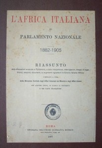 L'Africa italiana al parlamento nazionale : 1882.1905 : riassunto delle discussioni avvenute al Parlamento,...