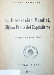 La integración mundial, última etapa del capitalismo : (respuesta a una crítica)