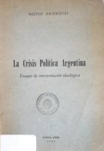La crisis política Argentina : ensayo de interpretación ideológica