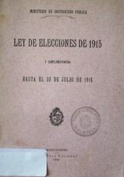 Ley de elecciones de 1915 : y complementarias hasta el 30 de julio de 1916