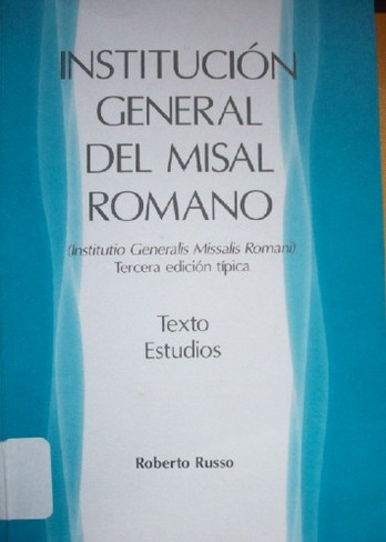 Institución General del Misal Romano : (Institutio Generalis Missalis Romani) tercera edición típica : textos de estudios