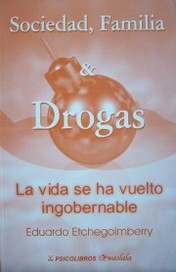 Sociedad, familia & drogas : la vida se ha vuelto ingobernable