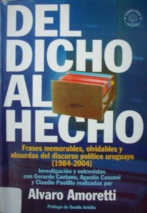 Del dicho al hecho : frases memorables, olvidables y absurdas del discurso político uruguayo (1984-2004)