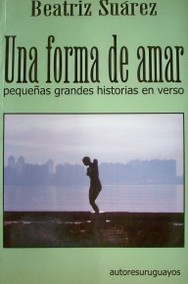 Una forma de amar : pequeñas grandes historias en verso