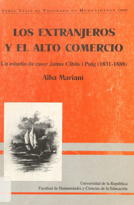 Los extranjeros y el alto comercio : un estudio de caso : Jaime Cibils i Puig (1831-1888)