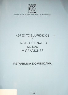 Aspectos jurídicos e institucionales de las migraciones en la República Dominicana