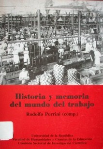 Historia y memoria del mundo del trabajo : hacia la recuperación de la memoria oral y los archivos históricos del movimiento sindical en Uruguay