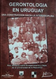 Gerontología en Uruguay : una construcción hacia la interdisciplina