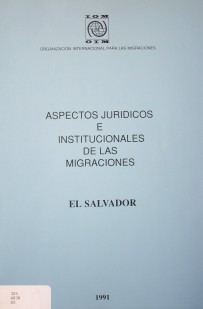 Aspectos jurídicos e institucionales de las migraciones en El Salvador
