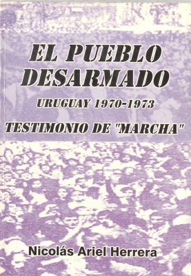 El pueblo desarmado : Uruguay 1970 - 1973