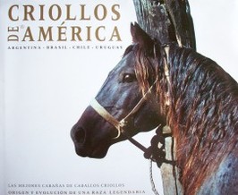 Criollos de América : origen y evolución de una raza legendaria : las mejores cabañas de caballos criollos de América