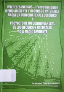 Intereses difusos : (procedimiento) : medio ambiente y recursos naturales hacia un derecho penal ecológico y proyecto de un código general de los recursos naturales y del medio ambiente