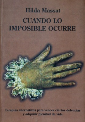 Cuando lo imposible ocurre : terapias alternativas para vencer ciertas dolencias y adquirir plenitud de vida