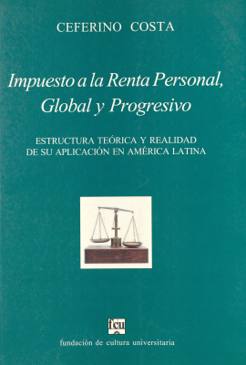 Impuesto a la renta personal, global y progresivo : estructura te&oacute;rica y realidad de su aplicaci&oacute;n en Am&eacute;rica Latina
