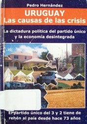 Uruguay las causas de las crisis : la dictadura política del partido único y la economía desintegrada