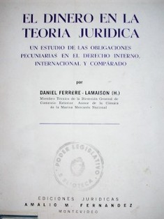 El dinero en la teoría jurídica : un estudio de las obligaciones pecuniarias, en el Derecho Interno, Internacional y Comparado.