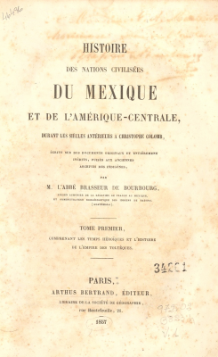 Histoire des nations civilisées du Mexique et de L'Amérique-Centrale durant les siècles anterieurs a Christophe Colomb