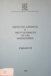 Aspectos jurídicos e institucionales de las migraciones en el Paraguay