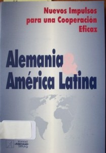 Nuevos impulsos para una cooperación eficaz : Alemania & América Latina