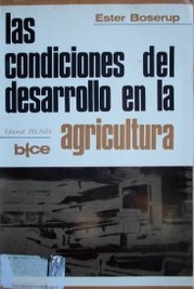 Las condiciones del desarrollo en la agricultura : la economía del cambio agrario bajo la presión demográfica