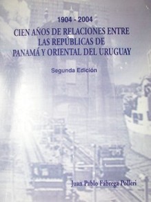 Cien años de relaciones entre las Repúblicas de Panamá y Oriental del Uruguay