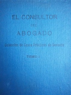 El consultor del abogado : Colección de casos prácticos de Derecho resueltos por la redacción de la Revista General de Legislación y Jurisprudencia
