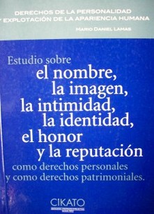 Derechos de la personalidad y explotación de la apariencia humana : estudio sobre el nombre, la imagen, la intimidad, la identidad, el honor y la reputación como derechos personales y como derechos patrimoniales