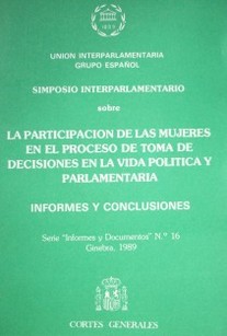 Simposio interparlamentario sobre la participación de las mujeres en el proceso de toma de decisiones en la vida política y parlamentaria : informes y conclusiones