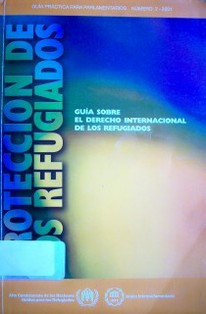 Protección de los refugiados : guía sobre el derecho internacional de los refugiados