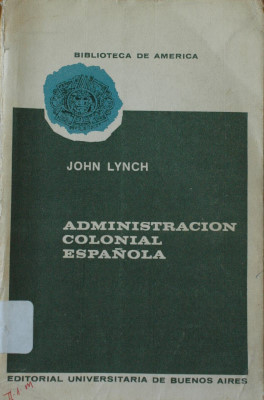 Administración colonial española 1782-1810 : el sistema de intendencias en el Virreinato del Río de la Plata