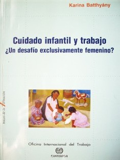 Cuidado infantil y trabajo ¿un desafío exclusivamente femenino? : una mirada desde el género y la ciudadanía social