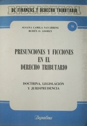 Presunciones y ficciones en el Derecho Tributario : doctrina, legislación y jurisprudencia