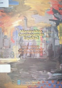 Montevideo construyendo equidad : una mirada de género desde los presupuestos