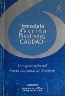 Seminario Un modelo de gestión inspirado en la calidad : la experiencia del Fondo Nacional de Recursos