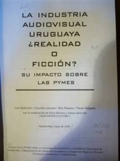 La industria audiovisual uruguaya ¿realidad o ficción? : su impacto sobre las Pymes