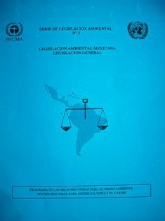 Legislación ambiental mexicana : legislación general