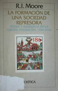 La formación de una sociedad represora : poder y disidencia en la Europa occidental, 950-1250