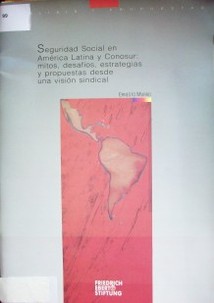 Seguridad Social en América Latina y Conosur : mitos, desafíos, estrategias y propuestas desde una visión sindical