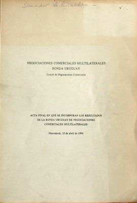 Negociaciones Comerciales Multilaterales : Ronda Uruguay : Comité de Negociaciones Comerciales : Acta final en que se incorporan los resultados de la Ronda Uruguay de Negociaciones Comerciales Multilaterales : Marrakech, 15 de abril de 1994