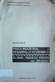 Pesca industrial y desarrollo económico : el mar : riqueza vírgen del Uruguay