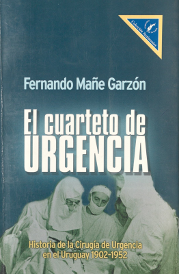 El Cuarteto de Urgencia : historia de la cirugía de urgencia en el Uruguay : 1902-1952