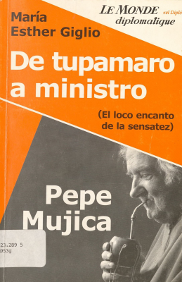 Pepe Mujica, de tupamaro a ministro : (el loco encanto de la sensatez)