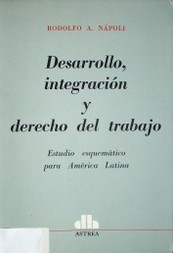 Desarrollo, integración  y derecho del trabajo : estudio esquemático para América Latina.