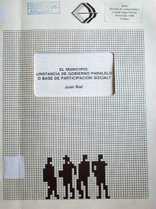 El Municipio : ¿instancia de gobierno paralelo o base de participación social?