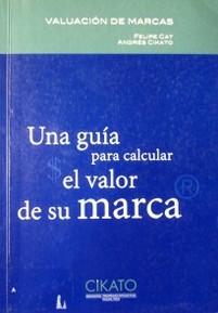 Valuación de marcas : una guía para calcular el valor de su marca