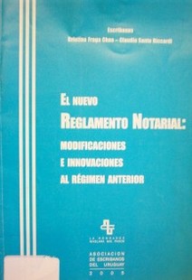 El nuevo Reglamento Notarial : modificaciones e innovaciones al régimen anterior