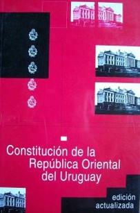 Constitución de la República Oriental del Uruguay : Constitución de 1967 con las enmiendas aprobadas por los Plebiscitos del 26/11/89, 27/11/94, 08/12/96 y 30/10/04