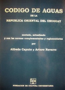 Código de Aguas de la República Oriental del Uruguay : anotado, actualizado y con las normas complementarias y reglamentarias