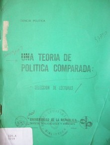 Una teoría de política comparada : selección de lecturas