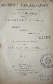 Discursos parlamentarios pronunciados por Miguel Cruchaga ante la Cámara de Diputados : 1864-1867, 1870-1873, 1885-1887